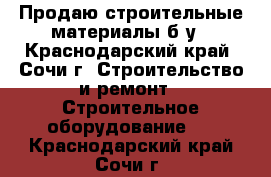 Продаю строительные материалы б/у - Краснодарский край, Сочи г. Строительство и ремонт » Строительное оборудование   . Краснодарский край,Сочи г.